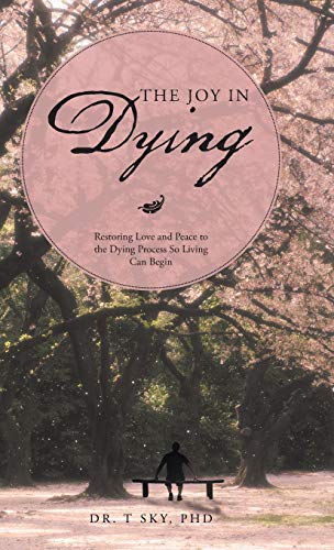The Joy In Dying Restoring Love And Peace To The Dying Process So Living Can Be [Hardcover]