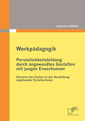 Werkpdagogik  Persnlichkeitsbildung Durch Angewandtes Gestalten Mit Jungen Er [Paperback]