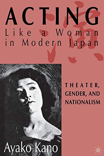 Acting like a Woman in Modern Japan Theater, Gender and Nationalism [Paperback]