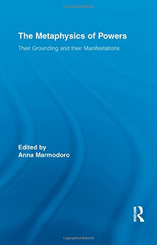 The Metaphysics of Powers Their Grounding and their Manifestations [Hardcover]