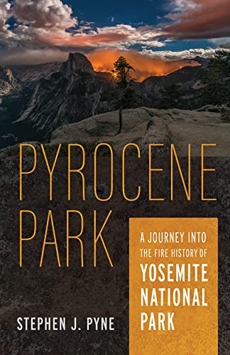 Pyrocene Park A Journey into the Fire History of Yosemite National Park [Paperback]