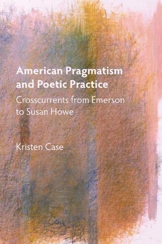 American Pragmatism and Poetic Practice Crosscurrents from Emerson to Susan How [Paperback]