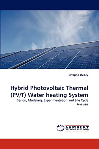 Hybrid Photovoltaic Thermal (pv/t) Water Heating System Design, Modeling, Exper [Paperback]