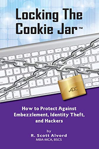 Locking The Cookie Jar How To Protect Against Embezzlement, Identity Theft, And [Paperback]
