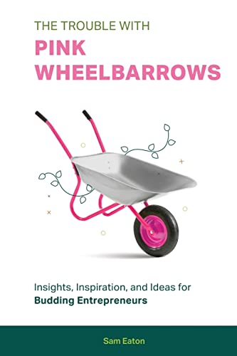 Trouble With Pink Wheelbarrows