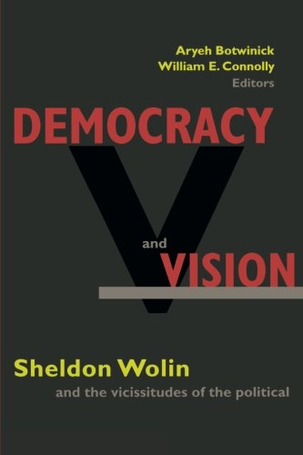 Democracy and Vision Sheldon Wolin and the Vicissitudes of the Political [Paperback]