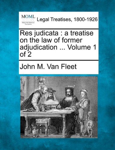 Res Judicata A Treatise On The Law Of Former Adjudication ... Volume 1 Of 2 [Paperback]