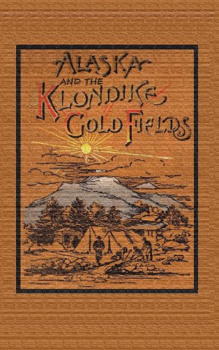 Alaska And The Klondike Goldfields [Hardcover]