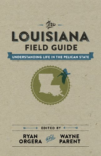 The Louisiana Field Guide Understanding Life In The Pelican State [Hardcover]