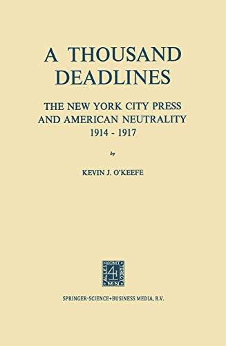 A Thousand Deadlines The New York City Press and American Neutrality, 191417 [Paperback]
