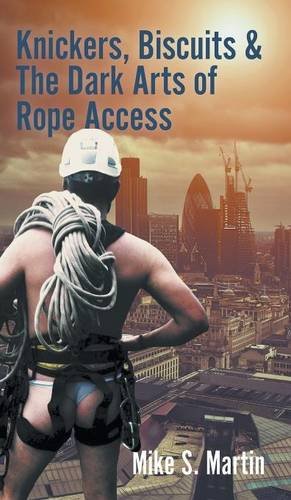 Knickers, Biscuits & The Dark Arts Of Rope Access [Hardcover]