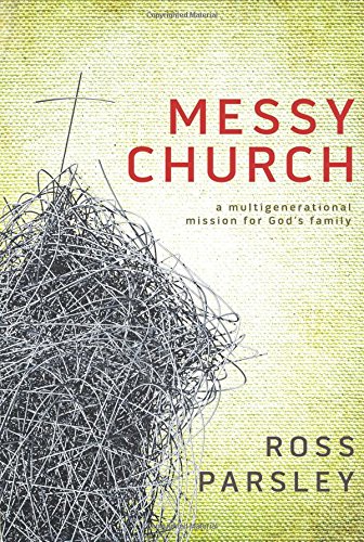 Messy Church A Multigenerational Mission for God's Family [Paperback]