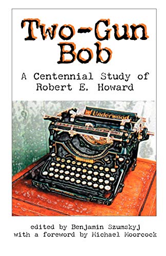 Two-Gun Bob A Centennial Study Of Robert E. Howard [Paperback]