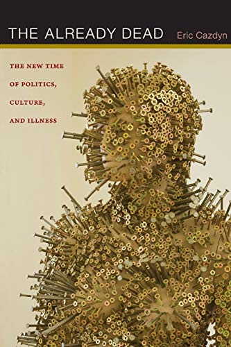 The Already Dead The New Time Of Politics, Culture, And Illness [Paperback]