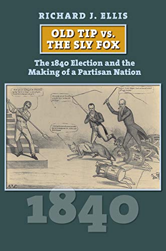 Old Tip vs. the Sly Fox  The 1840 Election and the Making of a Partisan Nation [Hardcover]