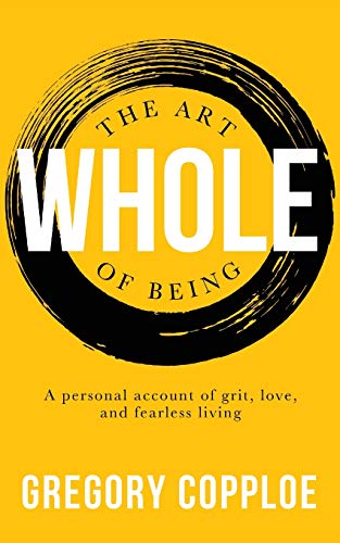 Art of Being Whole  A Personal Account of Grit, Love, and Fearless Living [Paperback]