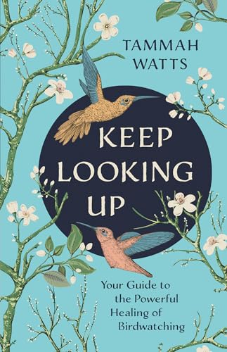 Keep Looking Up Your Guide to the Powerful Healing of Birdwatching [Paperback]
