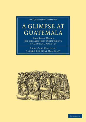 A Glimpse at Guatemala, and Some Notes on the Ancient Monuments of Central Ameri [Paperback]
