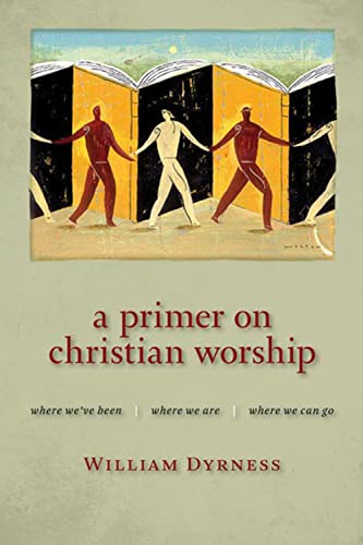A Primer On Christian Worship Where We've Been, Where We Are, Where We Can Go ( [Paperback]