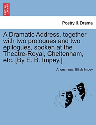 Dramatic Address, Together with Two Prologues and Two Epilogues, Spoken at the T [Paperback]