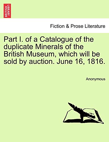 Part I of a Catalogue of the Duplicate Minerals of the British Museum, Which Wil [Paperback]