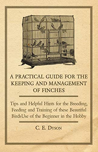 Practical Guide for the Keeping and Management of Finches - Tips and Helpful Hin [Unknown]