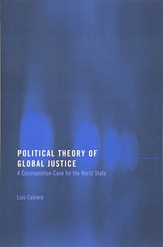 Political Theory of Global Justice A Cosmopolitan Case for the World State [Paperback]