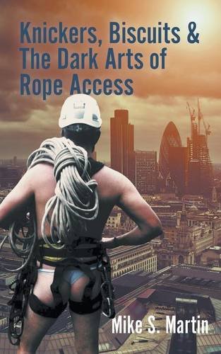 Knickers, Biscuits & The Dark Arts Of Rope Access [Paperback]