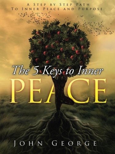 The 5 Keys To Inner Peace A Step By Step Path To Inner Peace And Purpose [Paperback]