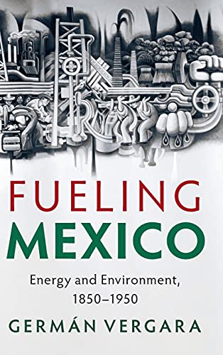 Fueling Mexico Energy and Environment, 18501950 [Hardcover]