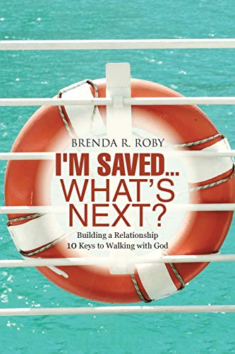 I'm Saved...What's Next Building A Relationship - 10 Keys To Walking With God [Paperback]
