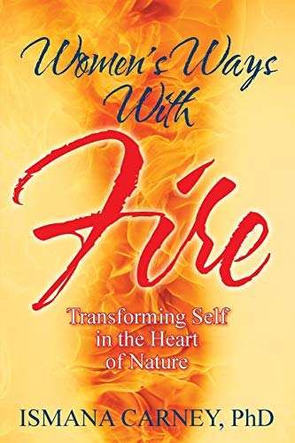 Women's Ways With Fire Transforming Self In The Heart Of Nature [Paperback]