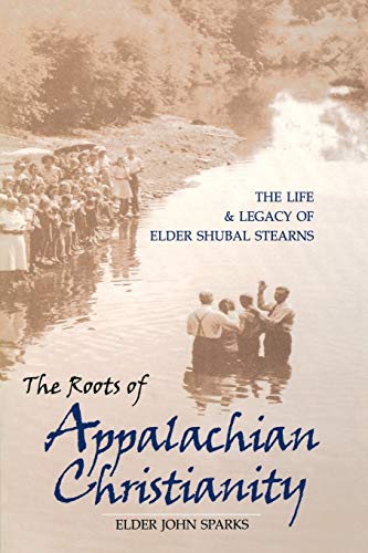 The Roots Of Appalachian Christianity The Life And Legacy Of Elder Shubal Stear [Paperback]