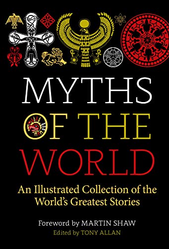 Myths of the World An Illustrated Treasury of the World's Greatest Stories [Hardcover]