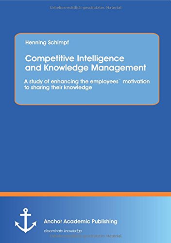 Competitive Intelligence And Knowledge Management A Study Of Enhancing The Empl [Paperback]