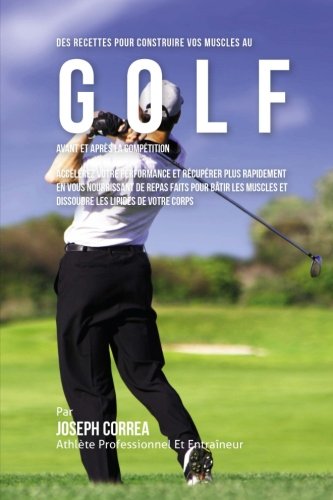 Des Recettes Pour Construire Vos Muscles Au Golf Avant Et Apres La Competition  [Paperback]