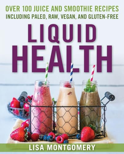 Liquid Health Over 100 Juices and Smoothies Including Paleo, Raw, Vegan, and Gl [Paperback]