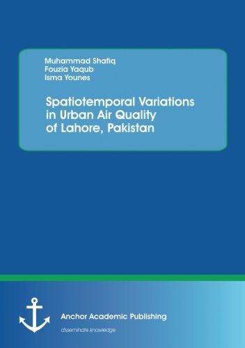 Spatiotemporal Variations In Urban Air Quality Of Lahore, Pakistan [Paperback]