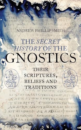 The Secret History of the Gnostics Their Scriptures, Beliefs and Traditions [Paperback]