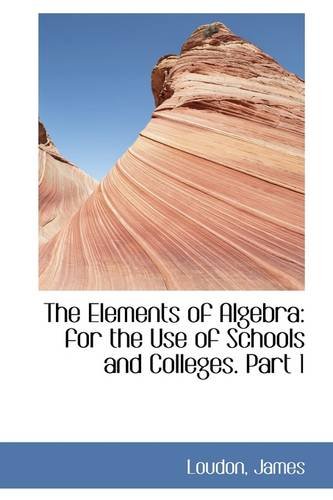 Elements of Algebr  For the Use of Schools and Colleges. Part 1 [Paperback]