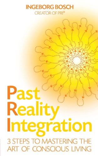 Past Reality Integration 3 Steps To Mastering The Art Of Conscious Living [Paperback]