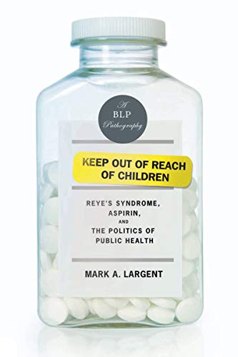 Keep Out of Reach of Children Reyes Syndrome, Aspirin, and the Politics of Pub [Paperback]