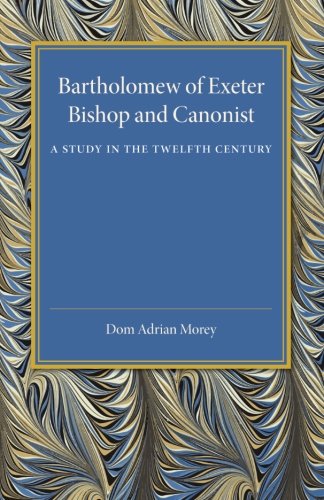 Bartholomew of Exeter Bishop and Canonist - A Study in the Twelfth Century [Paperback]