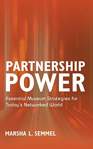 Partnership Power Essential Museum Strategies for Todays Networked World [Hardcover]
