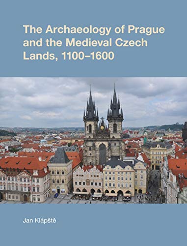 The Archaeology of Prague and the Medieval Czech Lands, 1100-1600 [Hardcover]