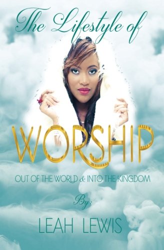 The Lifestyle Of Worship Out Of The World & Into The Kingdom [Paperback]