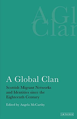 A Global Clan Scottish Migrant Networks and Identities Since the Eighteenth Cen [Paperback]