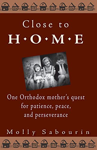 Close to Home  One Orthodox Mother's Quest for Patience, Peace and Perseverance [Paperback]