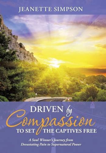 Driven By Compassion To Set The Captives Free A Soul Winner's Journey From Deva [Hardcover]
