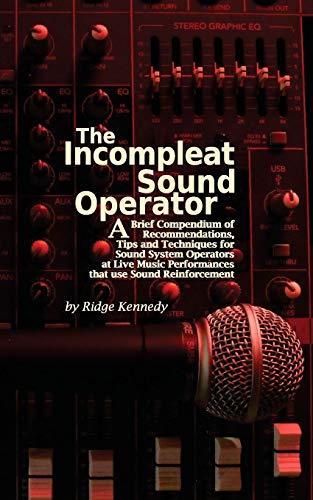 Incompleat Sound Operator  A Brief Compendium of Recommendations, Tips and Tech [Paperback]